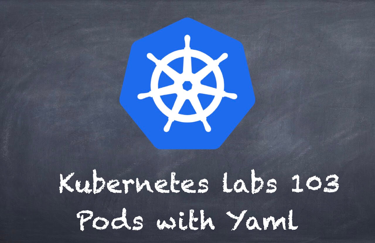 (K8s) Kubernetes lab 103 Pods with Yaml